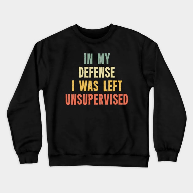 Vintage In My Defense I Was Left Unsupervised Crewneck Sweatshirt by Ilyashop